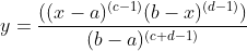 y = \frac{((x-a)^{(c-1)} (b-x)^{(d-1)})}{(b-a)^{(c+d-1)}}